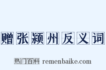 赠张颍州反义词是什么意思的图片